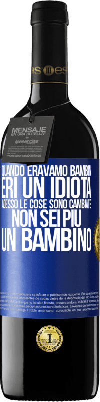 39,95 € Spedizione Gratuita | Vino rosso Edizione RED MBE Riserva Quando eravamo bambini, eri un idiota. Adesso le cose sono cambiate. Non sei più un bambino Etichetta Blu. Etichetta personalizzabile Riserva 12 Mesi Raccogliere 2014 Tempranillo