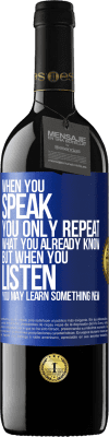 39,95 € Free Shipping | Red Wine RED Edition MBE Reserve When you speak, you only repeat what you already know, but when you listen, you may learn something new Blue Label. Customizable label Reserve 12 Months Harvest 2015 Tempranillo