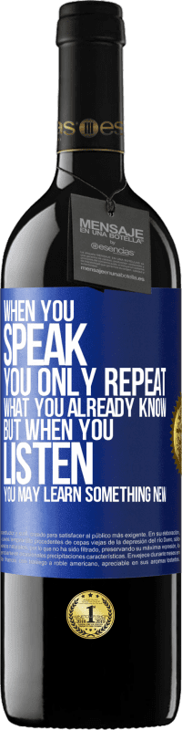 39,95 € Free Shipping | Red Wine RED Edition MBE Reserve When you speak, you only repeat what you already know, but when you listen, you may learn something new Blue Label. Customizable label Reserve 12 Months Harvest 2014 Tempranillo