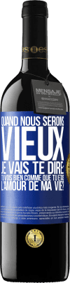 39,95 € Envoi gratuit | Vin rouge Édition RED MBE Réserve Quand nous serons vieux, je vais te dire: tu vois bien comme que tu étais l'amour de ma vie? Étiquette Bleue. Étiquette personnalisable Réserve 12 Mois Récolte 2015 Tempranillo