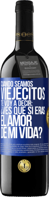 39,95 € Envío gratis | Vino Tinto Edición RED MBE Reserva Cuando seamos viejecitos te voy a decir: ¿Ves que sí eras el amor de mi vida? Etiqueta Azul. Etiqueta personalizable Reserva 12 Meses Cosecha 2014 Tempranillo