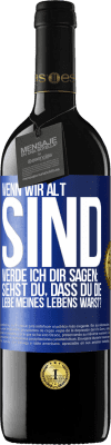 39,95 € Kostenloser Versand | Rotwein RED Ausgabe MBE Reserve Wenn wir alt sind, werde ich dir sagen: Siehst du, dass du die Liebe meines Lebens warst? Blaue Markierung. Anpassbares Etikett Reserve 12 Monate Ernte 2014 Tempranillo