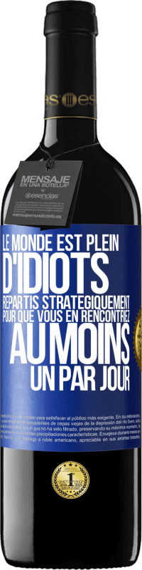 39,95 € Envoi gratuit | Vin rouge Édition RED MBE Réserve Le monde est plein d'idiots répartis stratégiquement pour que vous en rencontriez au moins un par jour Étiquette Bleue. Étiquette personnalisable Réserve 12 Mois Récolte 2015 Tempranillo