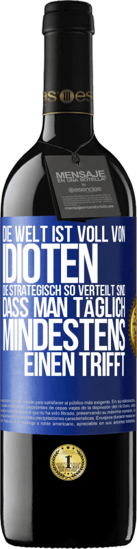 39,95 € Kostenloser Versand | Rotwein RED Ausgabe MBE Reserve Die Welt ist voll von Idioten, die strategisch so verteilt sind, dass man täglich mindestens einen trifft Blaue Markierung. Anpassbares Etikett Reserve 12 Monate Ernte 2014 Tempranillo