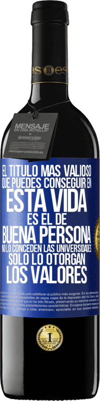 39,95 € Envío gratis | Vino Tinto Edición RED MBE Reserva El título más valioso que puedes conseguir en esta vida es el de buena persona, no lo conceden las universidades, solo lo Etiqueta Azul. Etiqueta personalizable Reserva 12 Meses Cosecha 2015 Tempranillo