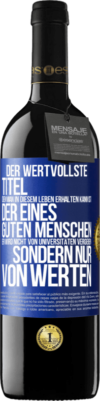 39,95 € Kostenloser Versand | Rotwein RED Ausgabe MBE Reserve Der wertvollste Titel, den man in diesem Leben erhalten kann, ist der eines guten Menschen. Er wird nicht von Universitäten verg Blaue Markierung. Anpassbares Etikett Reserve 12 Monate Ernte 2015 Tempranillo