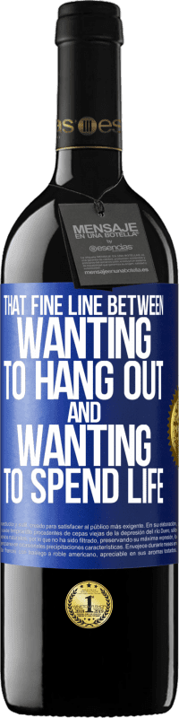 39,95 € Free Shipping | Red Wine RED Edition MBE Reserve That fine line between wanting to hang out and wanting to spend life Blue Label. Customizable label Reserve 12 Months Harvest 2014 Tempranillo