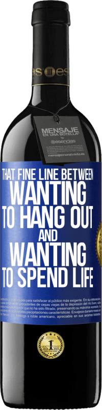 39,95 € Free Shipping | Red Wine RED Edition MBE Reserve That fine line between wanting to hang out and wanting to spend life Blue Label. Customizable label Reserve 12 Months Harvest 2016 Tempranillo
