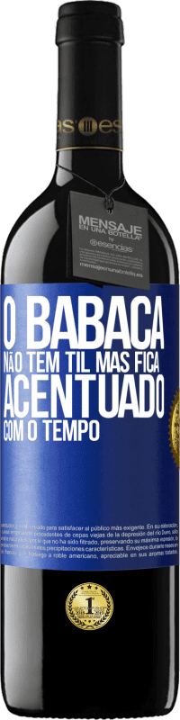 39,95 € Envio grátis | Vinho tinto Edição RED MBE Reserva O babaca não tem til, mas fica acentuado com o tempo Etiqueta Azul. Etiqueta personalizável Reserva 12 Meses Colheita 2015 Tempranillo