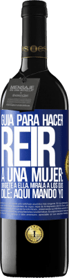 39,95 € Envío gratis | Vino Tinto Edición RED MBE Reserva Guía para hacer reír a una mujer: Dirígete a ella. Mírala a los ojos. Dile: aquí mando yo Etiqueta Azul. Etiqueta personalizable Reserva 12 Meses Cosecha 2015 Tempranillo