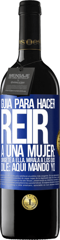 39,95 € Envío gratis | Vino Tinto Edición RED MBE Reserva Guía para hacer reír a una mujer: Dirígete a ella. Mírala a los ojos. Dile: aquí mando yo Etiqueta Azul. Etiqueta personalizable Reserva 12 Meses Cosecha 2014 Tempranillo