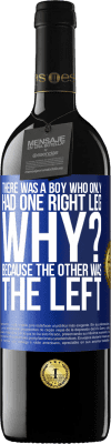 39,95 € Free Shipping | Red Wine RED Edition MBE Reserve There was a boy who only had one right leg. Why? Because the other was the left Blue Label. Customizable label Reserve 12 Months Harvest 2016 Tempranillo