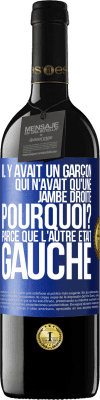 39,95 € Envoi gratuit | Vin rouge Édition RED MBE Réserve Il y avait un garçon qui n'avait qu'une jambe droite. Pourquoi? Parce que l'autre était gauche Étiquette Bleue. Étiquette personnalisable Réserve 12 Mois Récolte 2015 Tempranillo