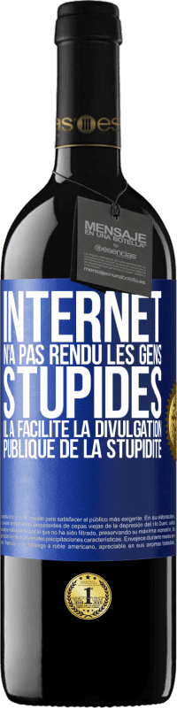 39,95 € Envoi gratuit | Vin rouge Édition RED MBE Réserve Internet n'a pas rendu les gens stupides, il a facilité la divulgation publique de la stupidité Étiquette Bleue. Étiquette personnalisable Réserve 12 Mois Récolte 2015 Tempranillo