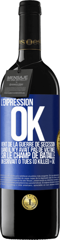 39,95 € Envoi gratuit | Vin rouge Édition RED MBE Réserve L'expression OK vient de la Guerre de Sécession, quand il n'y avait pas de victimes sur le champ de bataille on écrivait 0 tués Étiquette Bleue. Étiquette personnalisable Réserve 12 Mois Récolte 2014 Tempranillo