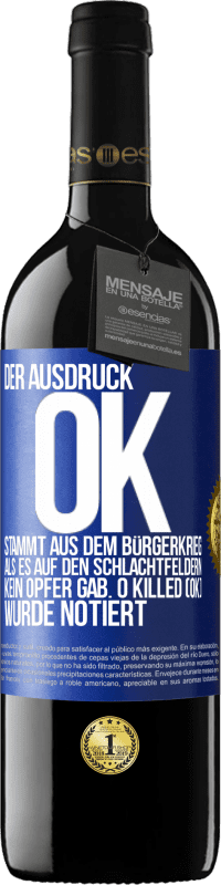 39,95 € Kostenloser Versand | Rotwein RED Ausgabe MBE Reserve Der Ausdruck OK stammt aus dem Bürgerkrieg, als es auf den Schlachtfeldern kein Opfer gab. 0 Killed (OK) wurde notiert Blaue Markierung. Anpassbares Etikett Reserve 12 Monate Ernte 2015 Tempranillo