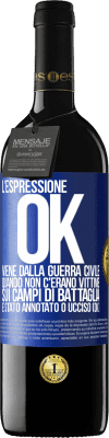 39,95 € Spedizione Gratuita | Vino rosso Edizione RED MBE Riserva L'espressione OK viene dalla guerra civile, quando non c'erano vittime sui campi di battaglia, è stato annotato 0 ucciso (OK) Etichetta Blu. Etichetta personalizzabile Riserva 12 Mesi Raccogliere 2014 Tempranillo