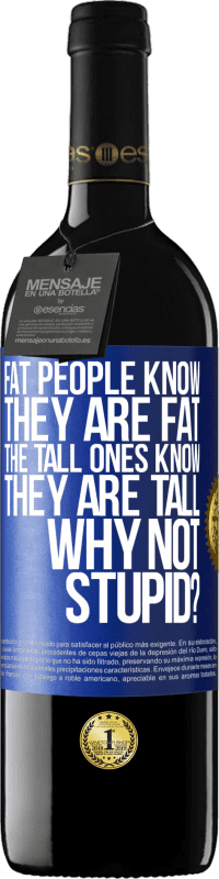 39,95 € Free Shipping | Red Wine RED Edition MBE Reserve Fat people know they are fat. The tall ones know they are tall. Why not stupid? Blue Label. Customizable label Reserve 12 Months Harvest 2014 Tempranillo