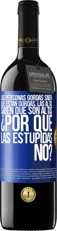 39,95 € Envío gratis | Vino Tinto Edición RED MBE Reserva Las personas gordas saben que están gordas. Las altas saben que son altas. ¿Por qué las estúpidas no? Etiqueta Azul. Etiqueta personalizable Reserva 12 Meses Cosecha 2015 Tempranillo