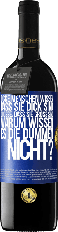 39,95 € Kostenloser Versand | Rotwein RED Ausgabe MBE Reserve Dicke Menschen wissen, dass sie dick sind. Große, dass sie groß sind. Warum wissen es die Dummen nicht? Blaue Markierung. Anpassbares Etikett Reserve 12 Monate Ernte 2014 Tempranillo