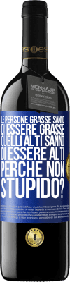39,95 € Spedizione Gratuita | Vino rosso Edizione RED MBE Riserva Le persone grasse sanno di essere grasse. Quelli alti sanno di essere alti. Perché non stupido? Etichetta Blu. Etichetta personalizzabile Riserva 12 Mesi Raccogliere 2016 Tempranillo
