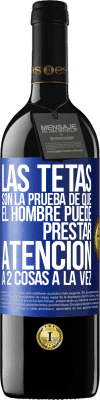 39,95 € Envío gratis | Vino Tinto Edición RED MBE Reserva Las tetas son la prueba de que el hombre puede prestar atención a 2 cosas a la vez Etiqueta Azul. Etiqueta personalizable Reserva 12 Meses Cosecha 2014 Tempranillo