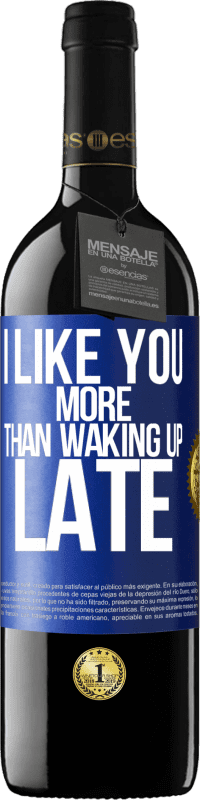 39,95 € Free Shipping | Red Wine RED Edition MBE Reserve I like you more than waking up late Blue Label. Customizable label Reserve 12 Months Harvest 2014 Tempranillo