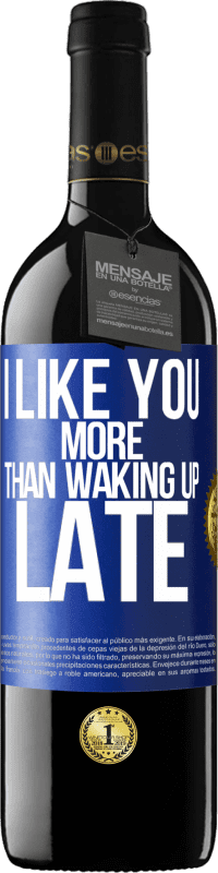 39,95 € Free Shipping | Red Wine RED Edition MBE Reserve I like you more than waking up late Blue Label. Customizable label Reserve 12 Months Harvest 2016 Tempranillo