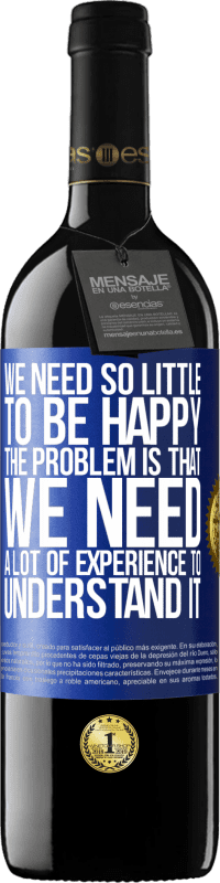 39,95 € Free Shipping | Red Wine RED Edition MBE Reserve We need so little to be happy ... The problem is that we need a lot of experience to understand it Blue Label. Customizable label Reserve 12 Months Harvest 2014 Tempranillo