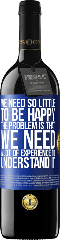 39,95 € Free Shipping | Red Wine RED Edition MBE Reserve We need so little to be happy ... The problem is that we need a lot of experience to understand it Blue Label. Customizable label Reserve 12 Months Harvest 2016 Tempranillo