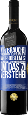 39,95 € Kostenloser Versand | Rotwein RED Ausgabe MBE Reserve Wir brauchen so wenig, um glücklich zu sein ... Das Problem ist, dass wir viel Erfahrung brauchen, um das zu verstehen Blaue Markierung. Anpassbares Etikett Reserve 12 Monate Ernte 2014 Tempranillo