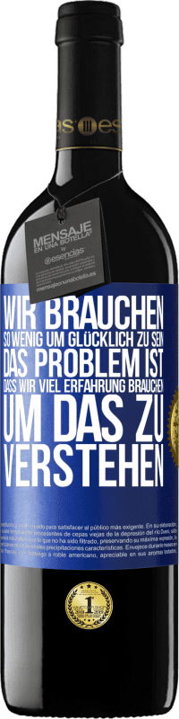 39,95 € Kostenloser Versand | Rotwein RED Ausgabe MBE Reserve Wir brauchen so wenig, um glücklich zu sein ... Das Problem ist, dass wir viel Erfahrung brauchen, um das zu verstehen Blaue Markierung. Anpassbares Etikett Reserve 12 Monate Ernte 2015 Tempranillo