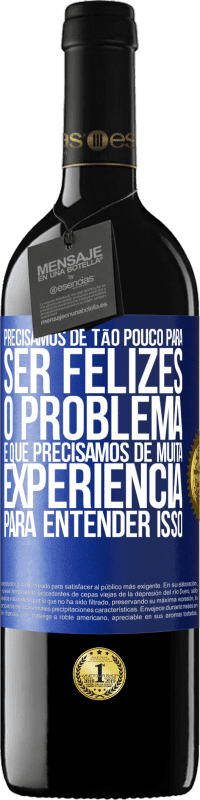 39,95 € Envio grátis | Vinho tinto Edição RED MBE Reserva Precisamos de tão pouco para ser felizes ... O problema é que precisamos de muita experiência para entender isso Etiqueta Azul. Etiqueta personalizável Reserva 12 Meses Colheita 2016 Tempranillo