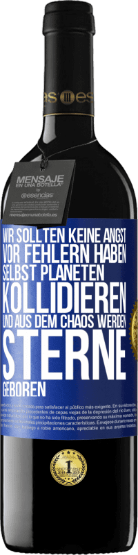 39,95 € Kostenloser Versand | Rotwein RED Ausgabe MBE Reserve Wir sollten keine Angst vor Fehlern haben, selbst Planeten kollidieren und aus dem Chaos werden Sterne geboren Blaue Markierung. Anpassbares Etikett Reserve 12 Monate Ernte 2015 Tempranillo