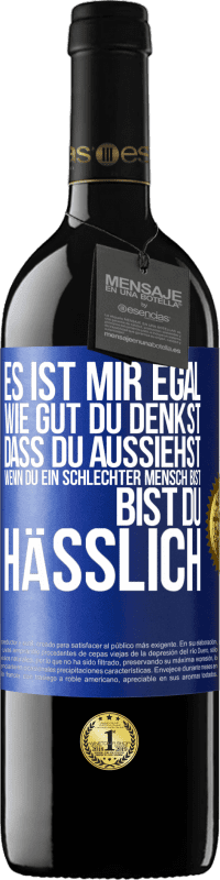 39,95 € Kostenloser Versand | Rotwein RED Ausgabe MBE Reserve Es ist mir egal, wie gut du denkst, dass du aussiehst, wenn du ein schlechter Mensch bist ... bist du hässlich Blaue Markierung. Anpassbares Etikett Reserve 12 Monate Ernte 2014 Tempranillo