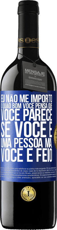 39,95 € Envio grátis | Vinho tinto Edição RED MBE Reserva Eu não me importo o quão bom você pensa que você parece, se você é uma pessoa má ... você é feio Etiqueta Azul. Etiqueta personalizável Reserva 12 Meses Colheita 2014 Tempranillo