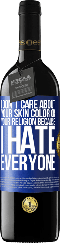 39,95 € Free Shipping | Red Wine RED Edition MBE Reserve I don't care about your skin color or your religion because I hate everyone Blue Label. Customizable label Reserve 12 Months Harvest 2014 Tempranillo