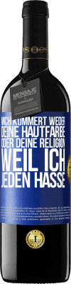 39,95 € Kostenloser Versand | Rotwein RED Ausgabe MBE Reserve Mich kümmert weder deine Hautfarbe oder deine Religion, weil ich jeden hasse Blaue Markierung. Anpassbares Etikett Reserve 12 Monate Ernte 2015 Tempranillo