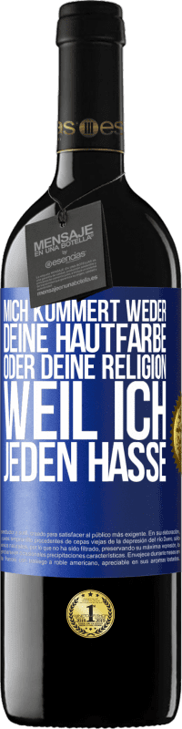 39,95 € Kostenloser Versand | Rotwein RED Ausgabe MBE Reserve Mich kümmert weder deine Hautfarbe oder deine Religion, weil ich jeden hasse Blaue Markierung. Anpassbares Etikett Reserve 12 Monate Ernte 2014 Tempranillo