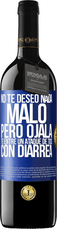 39,95 € Envío gratis | Vino Tinto Edición RED MBE Reserva No te deseo nada malo, pero ojalá te entre un ataque de tos con diarrea Etiqueta Azul. Etiqueta personalizable Reserva 12 Meses Cosecha 2015 Tempranillo