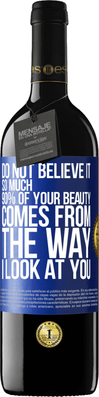 39,95 € Free Shipping | Red Wine RED Edition MBE Reserve Do not believe it so much. 90% of your beauty comes from the way I look at you Blue Label. Customizable label Reserve 12 Months Harvest 2014 Tempranillo