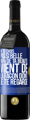 39,95 € Envoi gratuit | Vin rouge Édition RED MBE Réserve Ne te crois pas si belle. 90% de ta beauté vient de la façon dont je te regarde Étiquette Bleue. Étiquette personnalisable Réserve 12 Mois Récolte 2015 Tempranillo