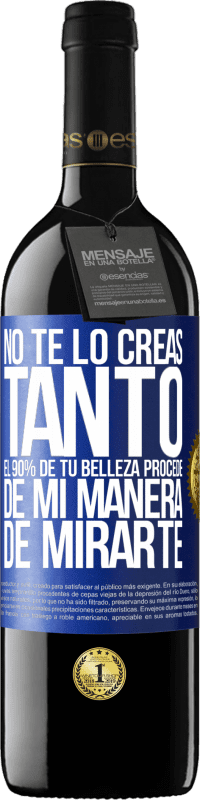 39,95 € Envío gratis | Vino Tinto Edición RED MBE Reserva No te lo creas tanto. El 90% de tu belleza procede de mi manera de mirarte Etiqueta Azul. Etiqueta personalizable Reserva 12 Meses Cosecha 2014 Tempranillo