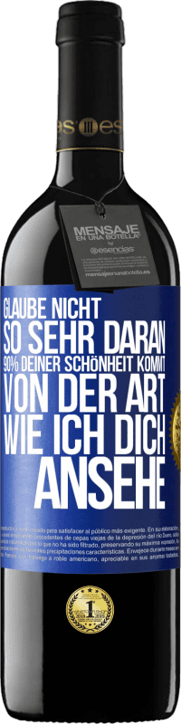 39,95 € Kostenloser Versand | Rotwein RED Ausgabe MBE Reserve Glaube nicht so sehr daran. 90% deiner Schönheit kommt von der Art, wie ich dich ansehe Blaue Markierung. Anpassbares Etikett Reserve 12 Monate Ernte 2014 Tempranillo