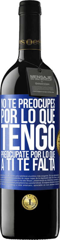 39,95 € Envío gratis | Vino Tinto Edición RED MBE Reserva No te preocupes por lo que tengo, preocúpate por lo que a ti te falta Etiqueta Azul. Etiqueta personalizable Reserva 12 Meses Cosecha 2016 Tempranillo
