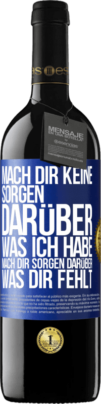 39,95 € Kostenloser Versand | Rotwein RED Ausgabe MBE Reserve Mach Dir keine Sorgen darüber, was ich habe, mach Dir Sorgen darüber, was Dir fehlt Blaue Markierung. Anpassbares Etikett Reserve 12 Monate Ernte 2014 Tempranillo