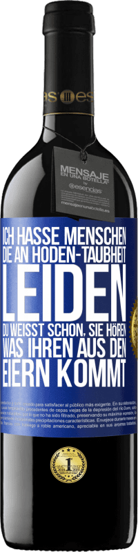 39,95 € Kostenloser Versand | Rotwein RED Ausgabe MBE Reserve Ich hasse Menschen, die an Hoden-Taubheit leiden ... Du weißt schon, sie hören, was ihren aus den Eiern kommt Blaue Markierung. Anpassbares Etikett Reserve 12 Monate Ernte 2014 Tempranillo