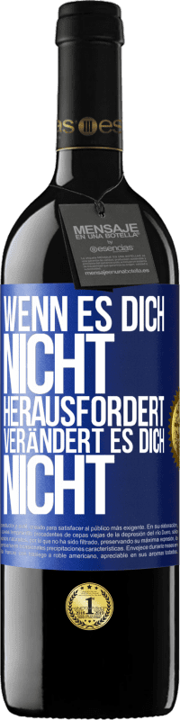 39,95 € Kostenloser Versand | Rotwein RED Ausgabe MBE Reserve Wenn es dich nicht herausfordert, verändert es dich nicht Blaue Markierung. Anpassbares Etikett Reserve 12 Monate Ernte 2014 Tempranillo