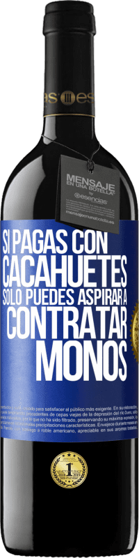 39,95 € Envío gratis | Vino Tinto Edición RED MBE Reserva Si pagas con cacahuetes, sólo puedes aspirar a contratar monos Etiqueta Azul. Etiqueta personalizable Reserva 12 Meses Cosecha 2014 Tempranillo