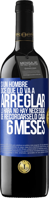 39,95 € Envío gratis | Vino Tinto Edición RED MBE Reserva Si un hombre dice que lo va a arreglar, lo hará. No hay necesidad de recordárselo cada 6 meses Etiqueta Azul. Etiqueta personalizable Reserva 12 Meses Cosecha 2016 Tempranillo